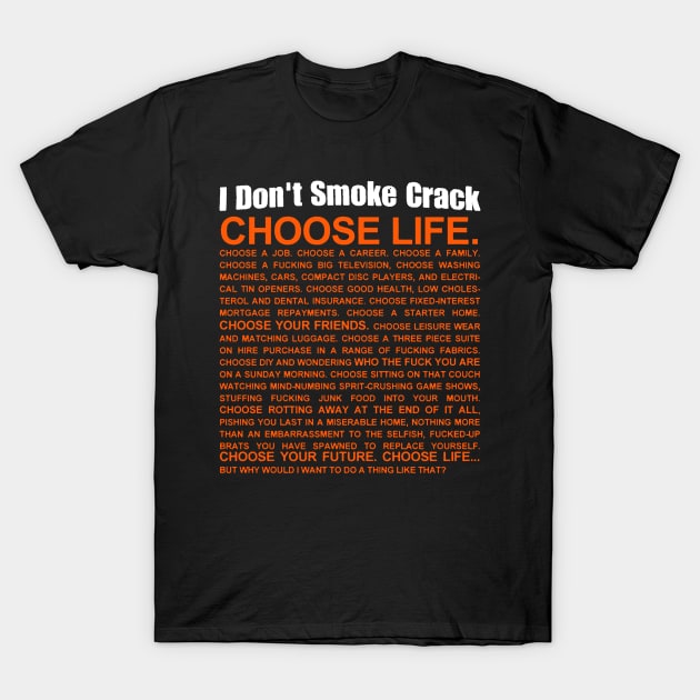 i don't smoke crack choose life T-Shirt by moronicart